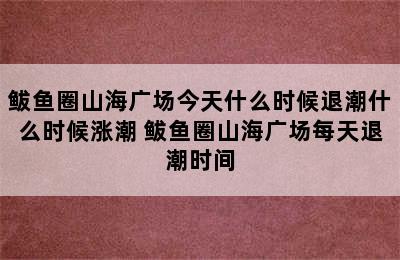 鲅鱼圈山海广场今天什么时候退潮什么时候涨潮 鲅鱼圈山海广场每天退潮时间